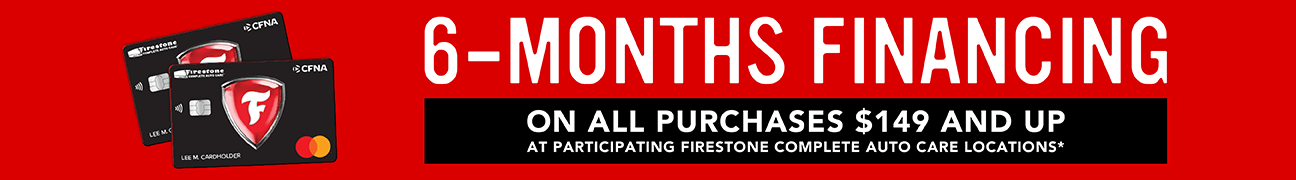 6 months promotional financing on all purchases $149 and up with Firestone